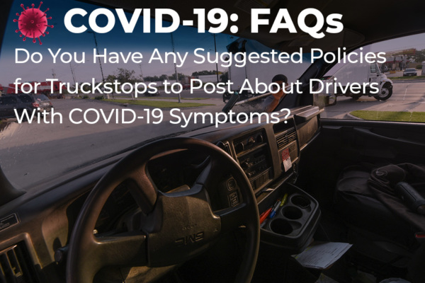 Do You Have Any Suggested Policies for Truckstops to Post About Drivers With COVID-19 Symptoms?